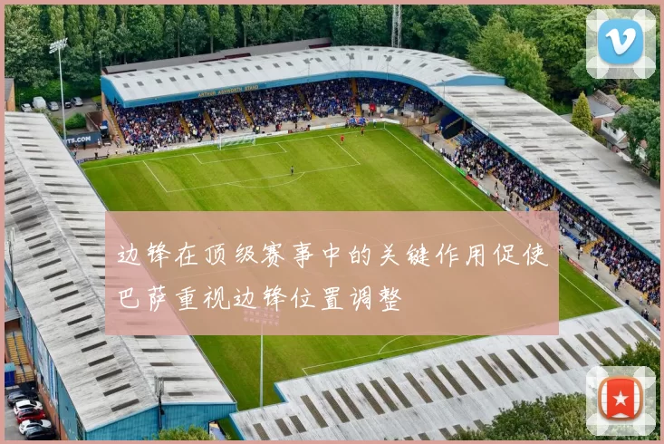 边锋在顶级赛事中的关键作用促使巴萨重视边锋位置调整